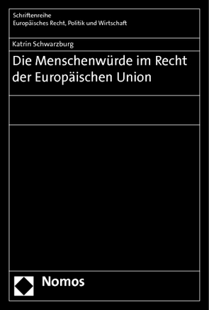 Die Menschenwürde im Recht der Europäischen Union von Schwarzburg,  Katrin