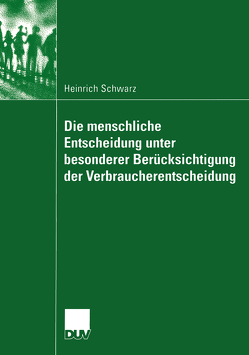 Die menschliche Entscheidung unter besonderer Berücksichtigung der Verbraucherentscheidung von Schwarz,  Heinrich