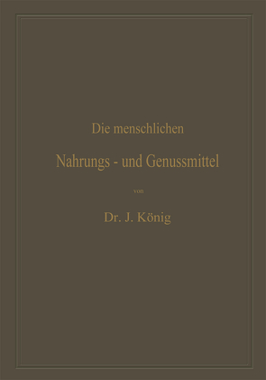 Die menschlichen Nahrungs- und Genussmittel, ihre Herstellung, Zusammensetzung und Beschaffenheit, ihre Verfälschungen und deren Nachweis von KOENIG,  Josef