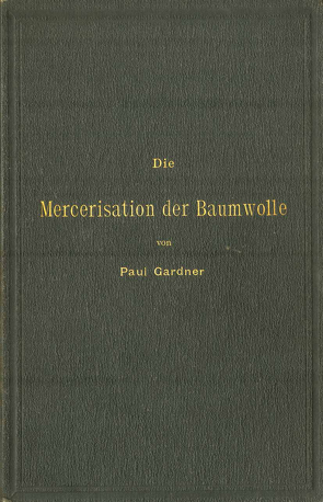 Die Mercerisation der Baumwolle mit specieller Berücksichtigung der in- und ausländischen Patente von Gardner,  Paul