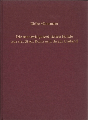 Die merowingerzeitlichen Funde aus der Stadt Bonn und ihrem Umland von Kunow,  Jürgen, Müssemeier,  Ulrike