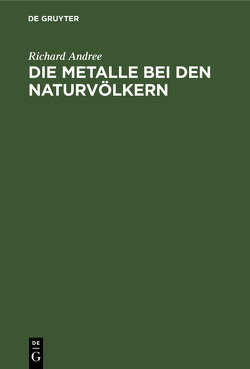 Die Metalle bei den Naturvölkern von Andree,  Richard