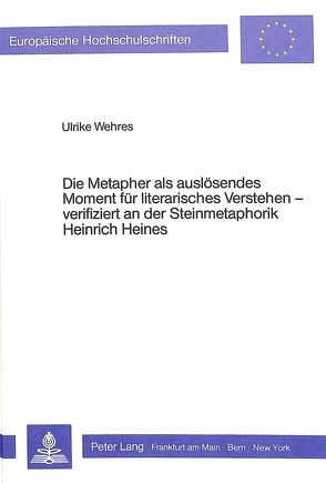 Die Metapher als auslösendes Moment für literarisches Verstehen verifiziert an der Steinmetaphorik Heinrich Heines von Wehres,  Ulrike