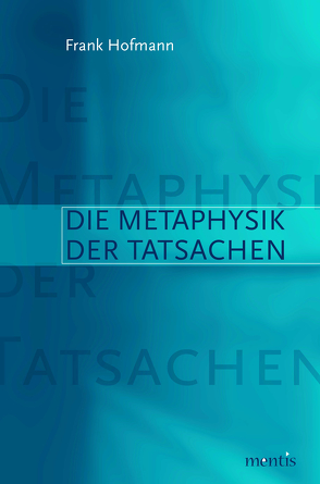 Die Metaphysik der Tatsachen von Hofmann,  Frank