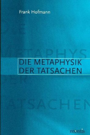 Die Metaphysik der Tatsachen von Hofmann,  Frank