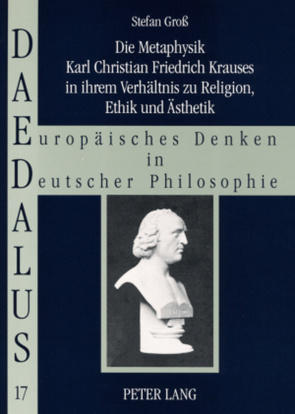 Die Metaphysik Karl Christian Friedrich Krauses in ihrem Verhältnis zu Religion, Ethik und Ästhetik von Groß,  Stefan