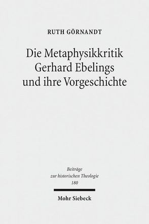 Die Metaphysikkritik Gerhard Ebelings und ihre Vorgeschichte von Görnandt,  Ruth