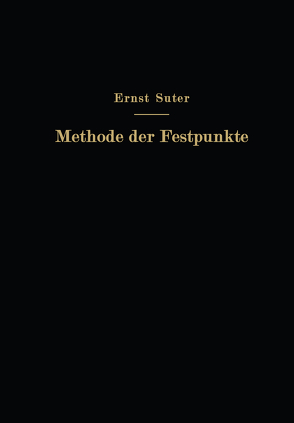 Die Methode der Festpunkte zur Berechnung der statisch unbestimmten Konstruktionen mit zahlreichen Beispielen aus der Praxis insbesondere ausgeführten Eisenbetontragwerken von Baumann,  O., Häusler,  F., Suter,  Ernst