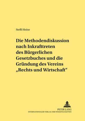 Die Methodendiskussion nach Inkrafttreten des Bürgerlichen Gesetzbuches und die Gründung des Vereins «Recht und Wirtschaft» von Heine,  Steffi