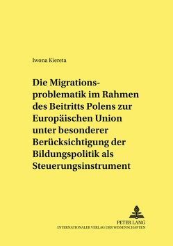 Die Migrationsproblematik im Rahmen des Beitritts Polens zur Europäischen Union unter besonderer Berücksichtigung der Bildungspolitik als Steuerungsinstrument von Kiereta,  Iwona