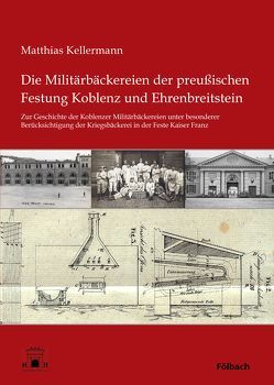 Die Militärbäckereien der preußischen Festung Koblenz und Ehrenbreitstein von Kellermann,  Matthias