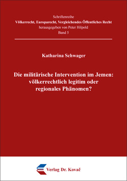 Die militärische Intervention im Jemen: völkerrechtlich legitim oder regionales Phänomen? von Schwager,  Katharina