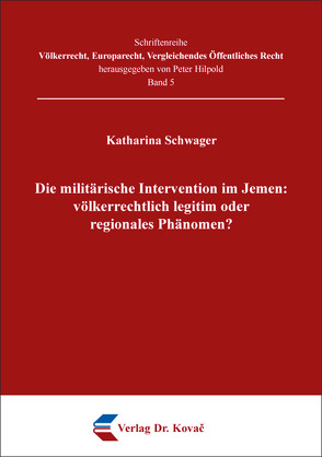 Die militärische Intervention im Jemen: völkerrechtlich legitim oder regionales Phänomen? von Schwager,  Katharina