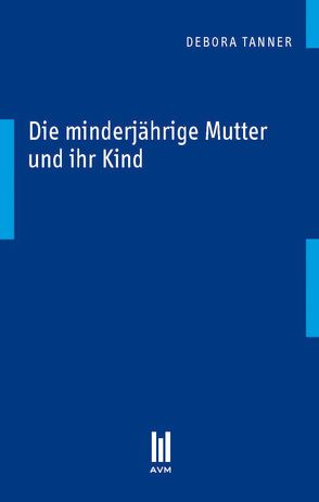 Die minderjährige Mutter und ihr Kind von Tanner,  Debora