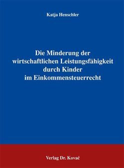 Die Minderung der wirtschaftlichen Leistungsfähigkeit durch Kinder im Einkommensteuerrecht von Henschler,  Katja