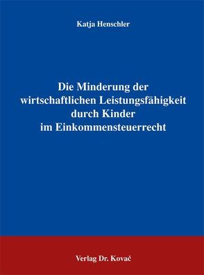 Die Minderung der wirtschaftlichen Leistungsfähigkeit durch Kinder im Einkommensteuerrecht von Henschler,  Katja