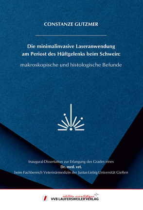 Die minimalinvasive Laseranwendung am Periost des Hüftgelenks beim Schwein: makroskopische und histologische Befunde von Gutzmer,  Constanze