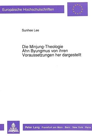 Die Minjung-Theologie Ahn Byungmus von ihren Voraussetzungen her dargestellt von Lee,  Sunhee