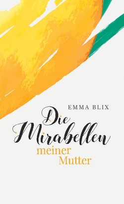 Die Mirabellen meiner Mutter von Blix,  Emma