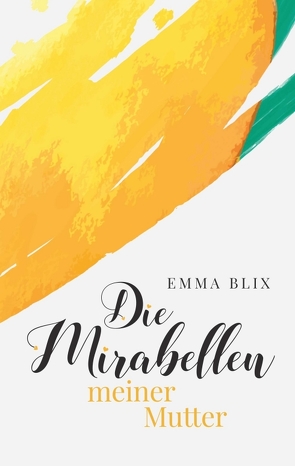 Die Mirabellen meiner Mutter von Blix,  Emma