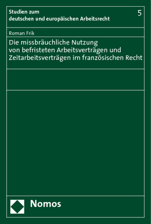 Die missbräuchliche Nutzung von befristeten Arbeitsverträgen und Zeitarbeitsverträgen im französischen Recht von Frik,  Roman