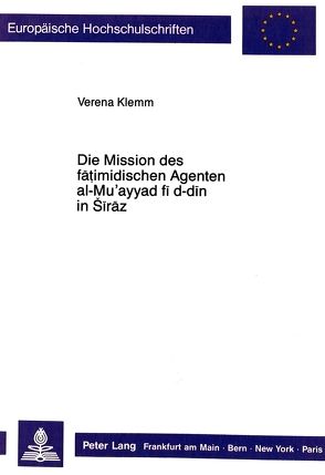 Die Mission des fatimidischen Agenten al-Mu’ayyad fi d-din in Siraz von Klemm,  Verena