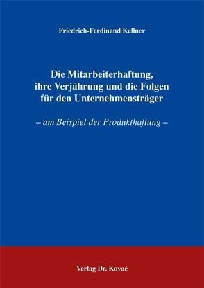 Die Mitarbeiterhaftung, ihre Verjährung und die Folgen für den Unternehmensträger von Kellner,  Friedrich F