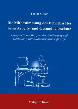 Die Mitbestimmung des Betriebsrates beim Arbeits- und Gesundheitsschutz von Geyer,  Fabian