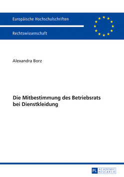 Die Mitbestimmung des Betriebsrats bei Dienstkleidung von Borz,  Alexandra