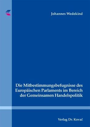 Die Mitbestimmungsbefugnisse des Europäischen Parlaments im Bereich der Gemeinsamen Handelspolitik von Wedekind,  Johannes