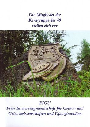 Die Mitglieder der Kerngruppe der 49 der FIGU stellen sich vor von Frehner,  Christian, Lanzendorfer,  Hans-Georg, Petrizzo,  Piero