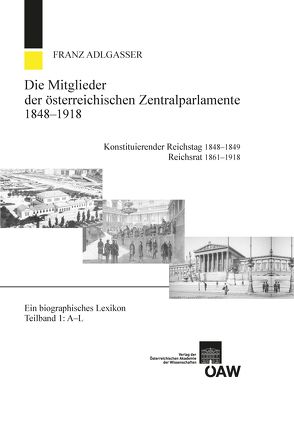 Die Mitglieder der österreichischen Zentralparlamente 1848-1918. Konstitutierender Reichstag 1848-1849 Reichsrat 1861-1918 von Adlgasser,  Franz