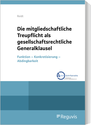 Die mitgliedschaftliche Treupflicht als gesellschaftsrechtliche Generalklausel von Reidt,  Matthias