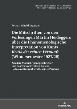 Die Mitschriften von den Vorlesungen Martin Heideggers über die phänomenologische Interpretation von Kants «Kritik der reinen Vernunft» (Wintersemester 1927/28) von Ingarden,  Roman Witold, Kuliniak,  Radoslaw, Pandura,  Mariusz