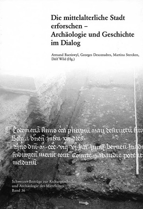 Die mittelalterliche Stadt erforschen – Archäologie und Geschichte im Dialog von Baeriswyl,  Armand, Descoeudres,  Georges, Stercken,  Martina, Wild,  Dölf