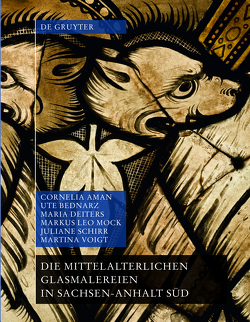 Die mittelalterlichen Glasmalereien in Sachsen-Anhalt Süd (ohne Halberstadt und Naumburg) von Aman,  Cornelia, Bednarz,  Ute, Deiters,  Maria, Mock,  Markus Leo, Schirr,  Juliane, Voigt,  Martina