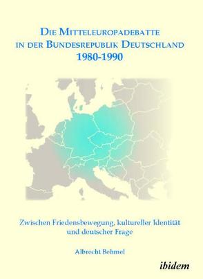 Die Mitteleuropadebatte in der Bundesrepublik Deutschland 1980-1990 von Behmel,  Albrecht