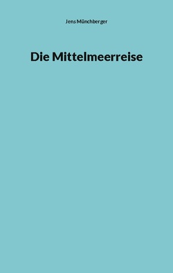 Die Mittelmeerreise von Münchberger,  Jens