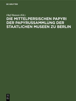 Die mittelpersischen Papyri der Papyrussammlung der Staatlichen Museen zu Berlin von Hansen,  Olaf