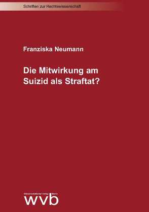 Die Mitwirkung am Suizid als Straftat? von Neumann,  Franziska