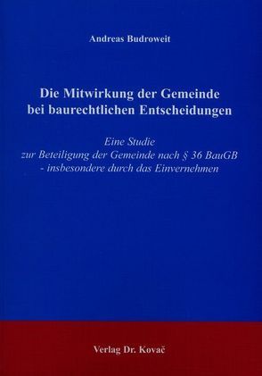 Die Mitwirkung der Gemeinde bei baurechtlichen Entscheidungen von Budroweit,  Andreas