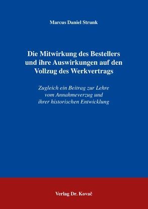 Die Mitwirkung des Bestellers und ihre Auswirkungen auf den Vollzug des Werkvertrags von Strunk,  Marcus D