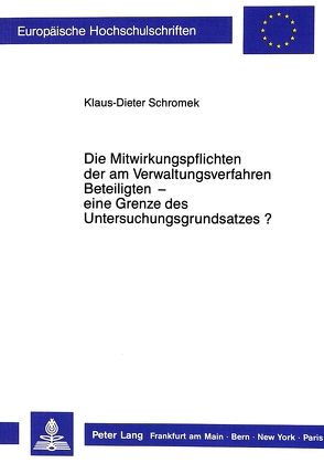 Die Mitwirkungspflichten der am Verwaltungsverfahren Beteiligten – eine Grenze des Untersuchungsgrundsatzes? von Schromek,  Klaus-Dieter