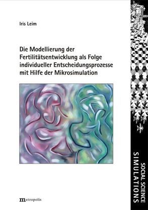 Die Modellierung der Fertilitätsentwicklung als Folge komplexer individueller Entscheidungsprozesse mit Hilfe der Mikrosimulation von Leim,  Iris