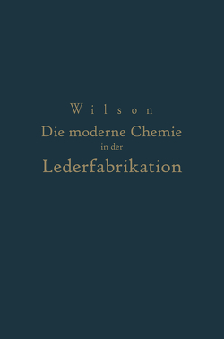 Die moderne Chemie in ihrer Anwendung in der Lederfabrikation Vom Verfasser genehmigte und von ihm biszur Neuzeit ergänzte von Loewe,  NA, Wilson,  NA