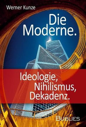 Die Moderne. Ideologie, Nihilismus, Dekadenz von Kunze,  Werner