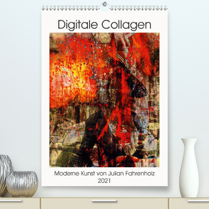 Die moderne Kunst der Digitalen Collage (Premium, hochwertiger DIN A2 Wandkalender 2021, Kunstdruck in Hochglanz) von Fahrenholz,  Julian