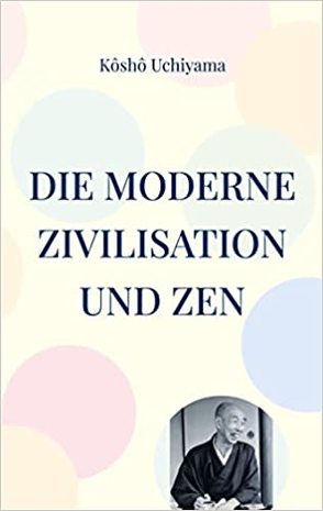 Die moderne Zivilisation und Zen von Uchiyama,  Kosho