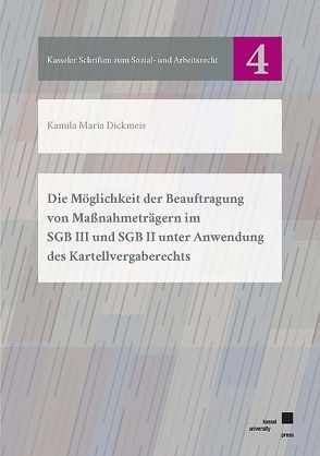 Die Möglichkeit der Beauftragung von Maßnahmeträgern im SGB III und SGB II unter Anwendung des Kartellvergaberechts von Dickmeis,  Kamila Maria