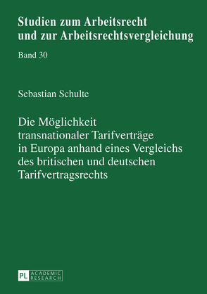 Die Möglichkeit transnationaler Tarifverträge in Europa anhand eines Vergleichs des britischen und deutschen Tarifvertragsrechts von Schulte,  Sebastian